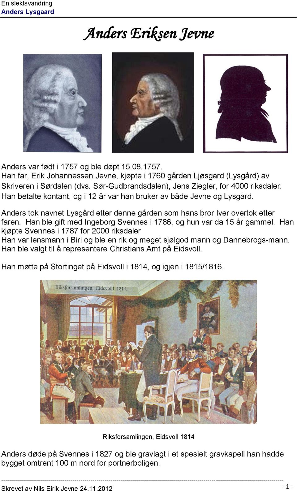 Anders tok navnet Lysgård etter denne gården som hans bror Iver overtok etter faren. Han ble gift med Ingeborg Svennes i 1786, og hun var da 15 år gammel.