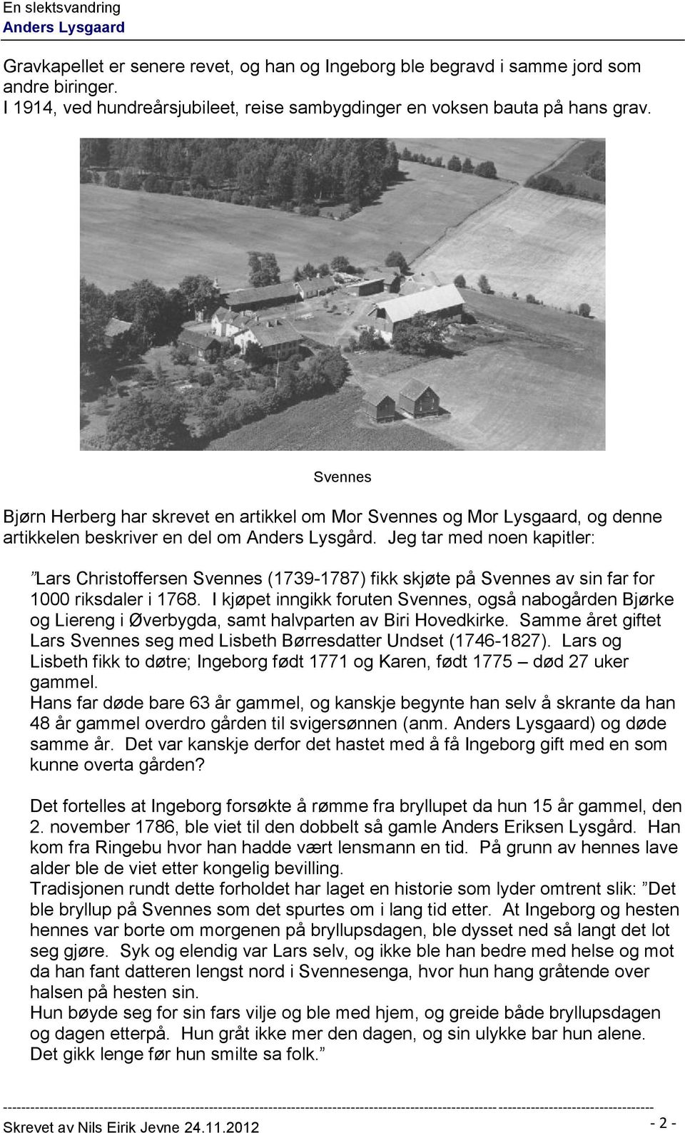 Jeg tar med noen kapitler: Lars Christoffersen Svennes (1739-1787) fikk skjøte på Svennes av sin far for 1000 riksdaler i 1768.
