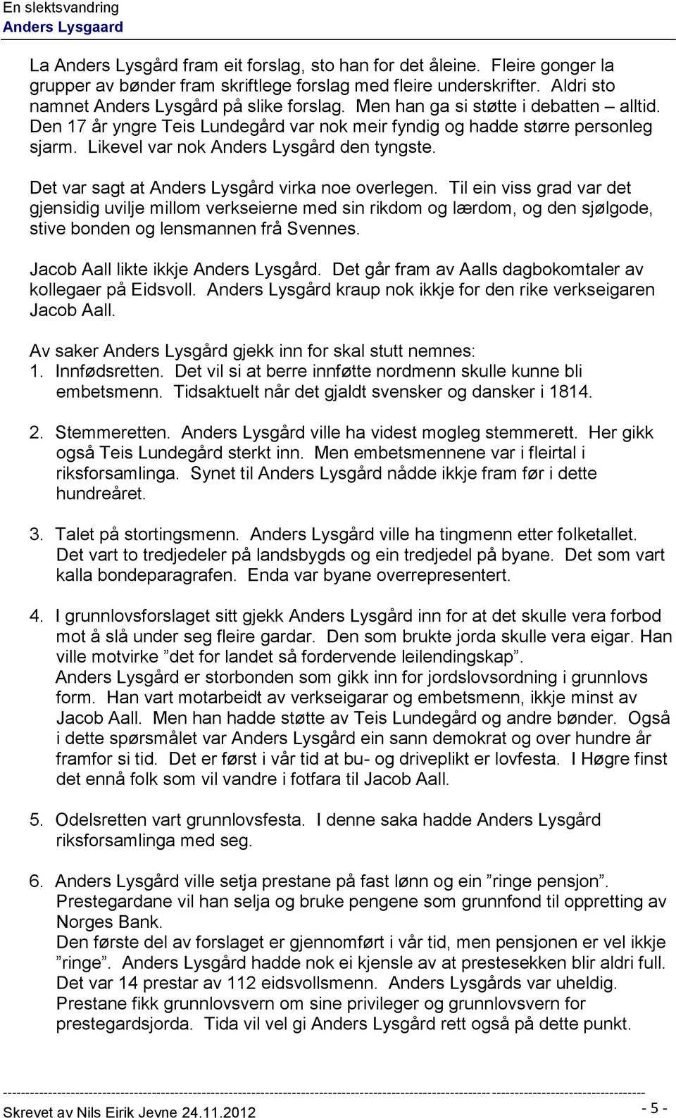 Det var sagt at Anders Lysgård virka noe overlegen. Til ein viss grad var det gjensidig uvilje millom verkseierne med sin rikdom og lærdom, og den sjølgode, stive bonden og lensmannen frå Svennes.