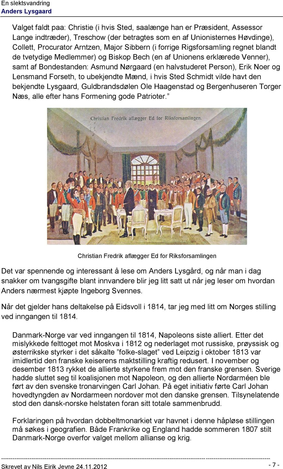 Forseth, to ubekjendte Mænd, i hvis Sted Schmidt vilde havt den bekjendte Lysgaard, Guldbrandsdølen Ole Haagenstad og Bergenhuseren Torger Næs, alle efter hans Formening gode Patrioter.