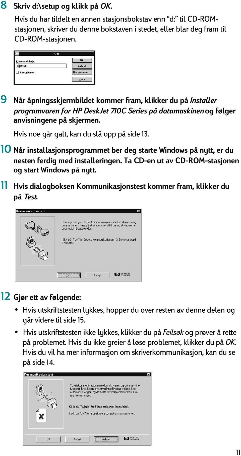 10 Når installasjonsprogrammet ber deg starte Windows på nytt, er du nesten ferdig med installeringen. Ta CD-en ut av CD-ROM-stasjonen og start Windows på nytt.