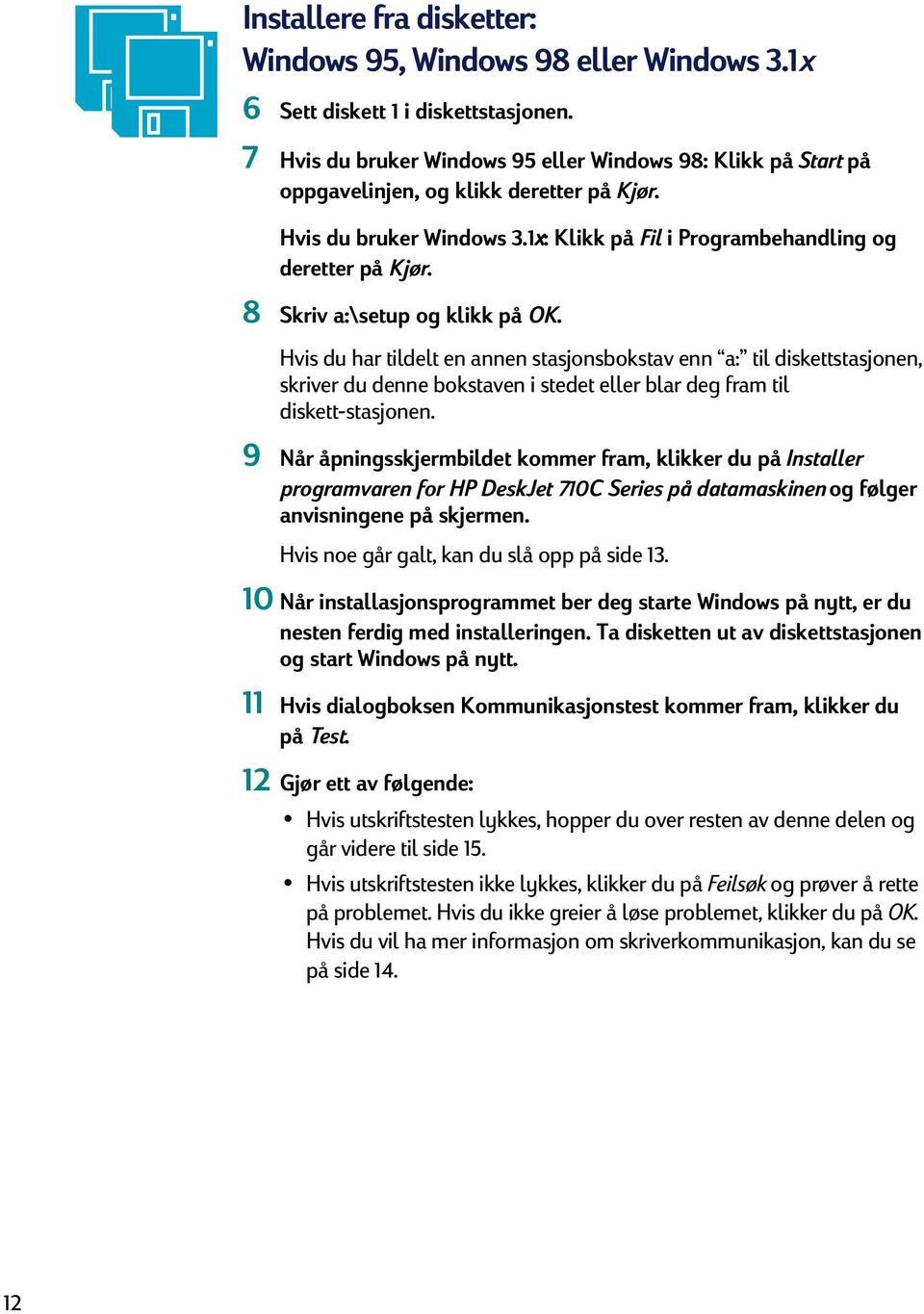 8 Skriv a:\setup og klikk på OK. Hvis du har tildelt en annen stasjonsbokstav enn a: til diskettstasjonen, skriver du denne bokstaven i stedet eller blar deg fram til diskett-stasjonen.