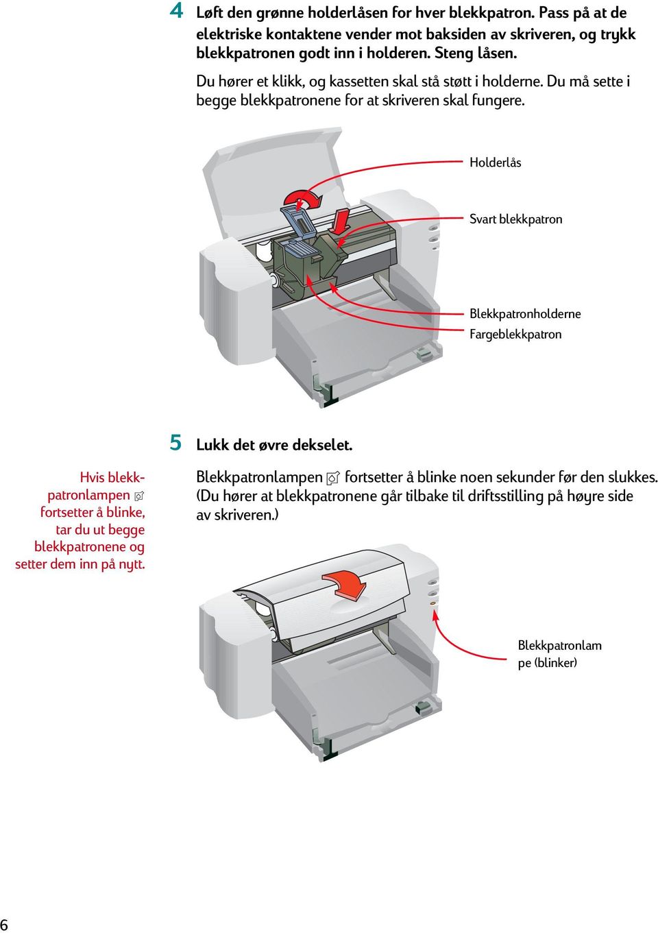 Holderlås Svart blekkpatron Blekkpatronholderne Fargeblekkpatron Hvis blekkpatronlampen fortsetter å blinke, tar du ut begge blekkpatronene og setter dem inn på nytt.