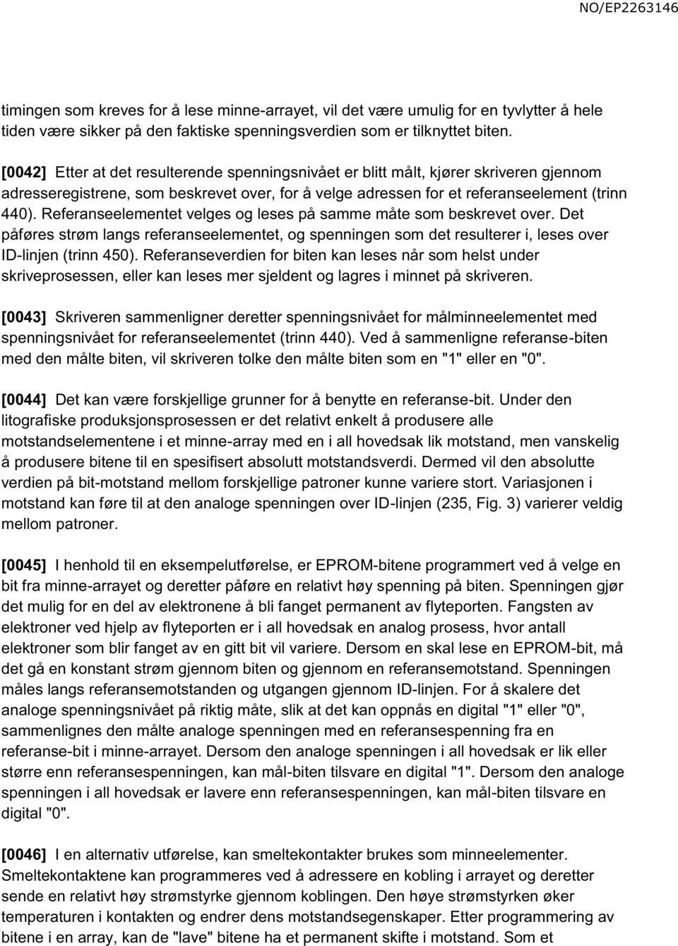 Referanseelementet velges og leses på samme måte som beskrevet over. Det påføres strøm langs referanseelementet, og spenningen som det resulterer i, leses over ID-linjen (trinn 450).