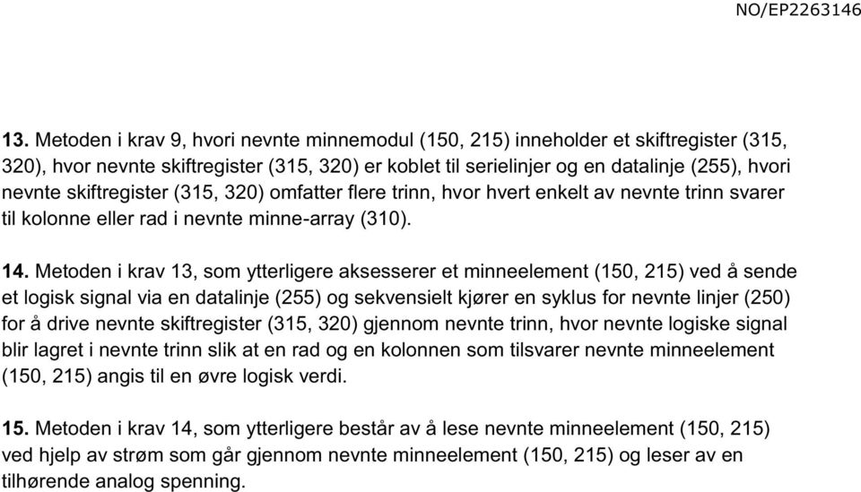 Metoden i krav 13, som ytterligere aksesserer et minneelement (150, 215) ved å sende et logisk signal via en datalinje (255) og sekvensielt kjører en syklus for nevnte linjer (250) for å drive nevnte