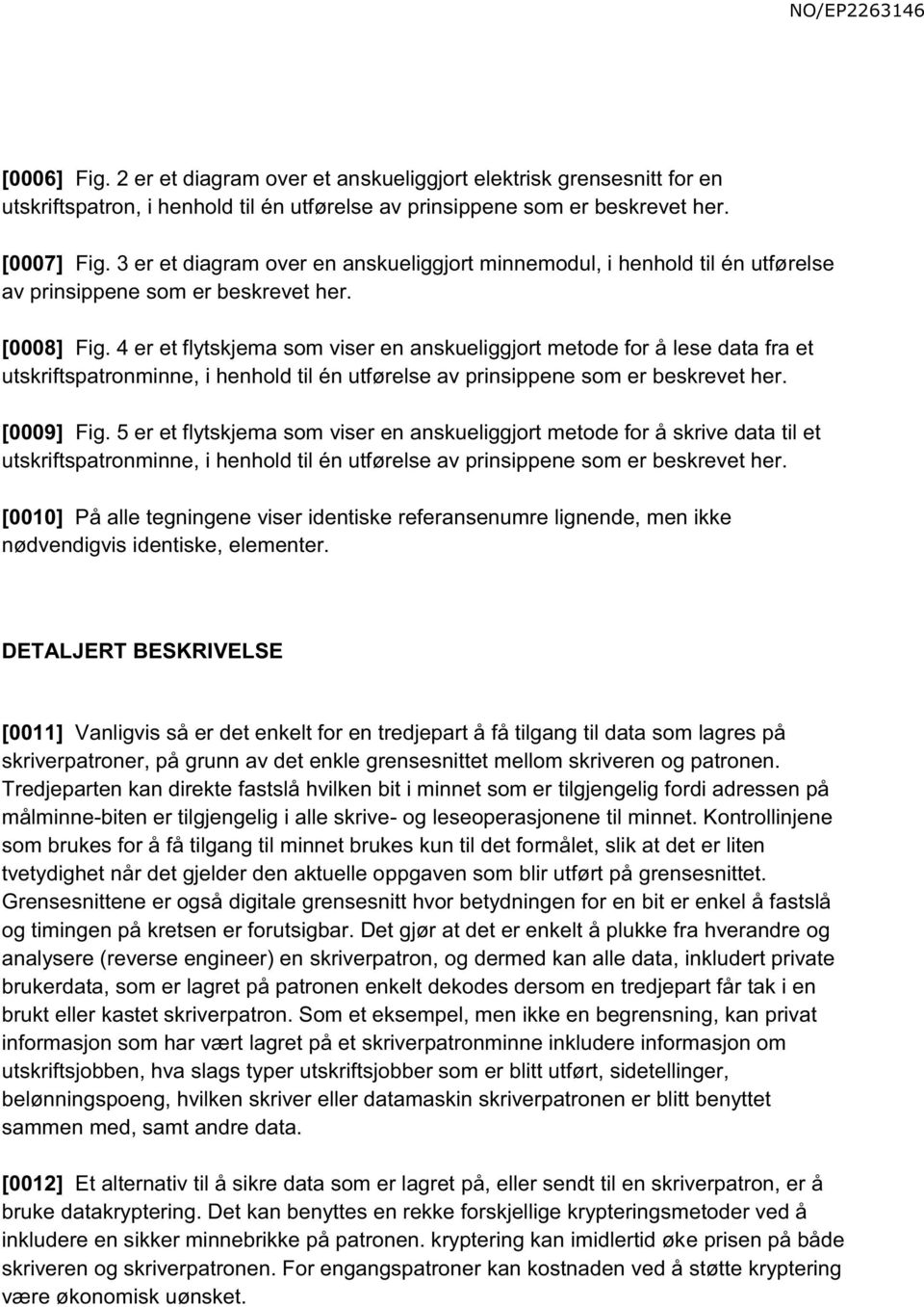 4 er et flytskjema som viser en anskueliggjort metode for å lese data fra et utskriftspatronminne, i henhold til én utførelse av prinsippene som er beskrevet her. [0009] Fig.