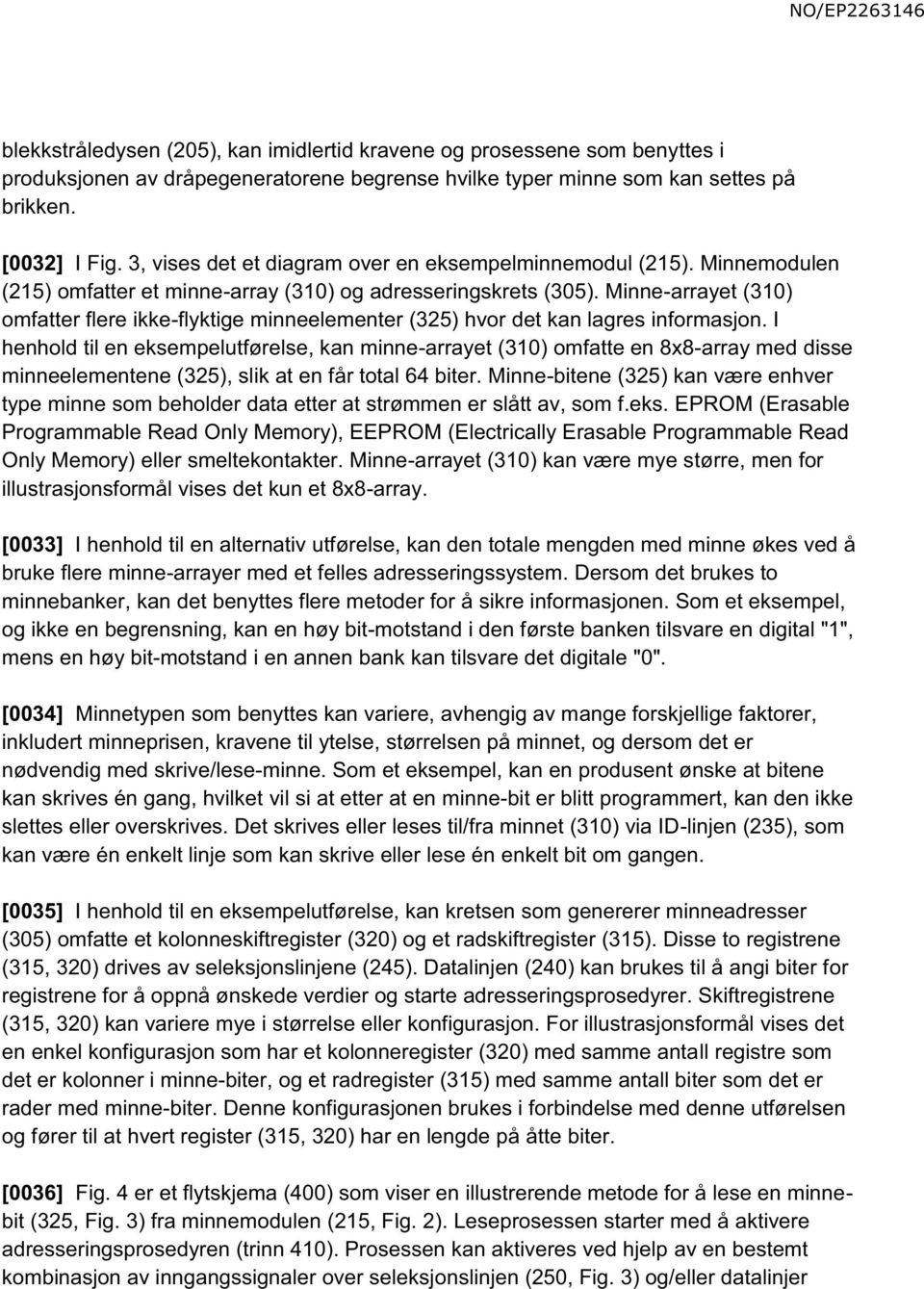 Minne-arrayet (310) omfatter flere ikke-flyktige minneelementer (325) hvor det kan lagres informasjon.