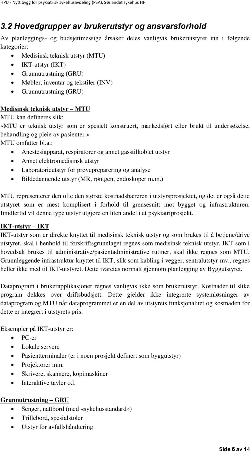 markedsført eller brukt til undersøkelse, behandling og pleie av pasienter.» MTU omfatter bl.a.: Anestesiapparat, respiratorer og annet gasstilkoblet utstyr Annet elektromedisinsk utstyr Laboratorieutstyr for prøvepreparering og analyse Bildedannende utstyr (MR, røntgen, endoskoper m.