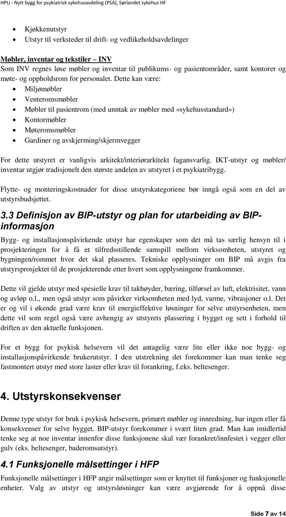 Dette kan være: Miljømøbler Venteromsmøbler Møbler til pasientrom (med unntak av møbler med «sykehusstandard») Kontormøbler Møteromsmøbler Gardiner og avskjerming/skjermvegger For dette utstyret er