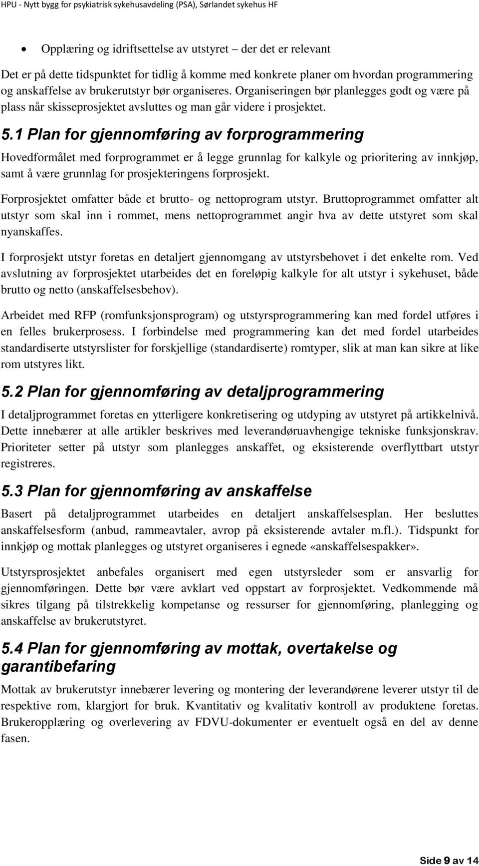 1 Plan for gjennomføring av forprogrammering Hovedformålet med forprogrammet er å legge grunnlag for kalkyle og prioritering av innkjøp, samt å være grunnlag for prosjekteringens forprosjekt.