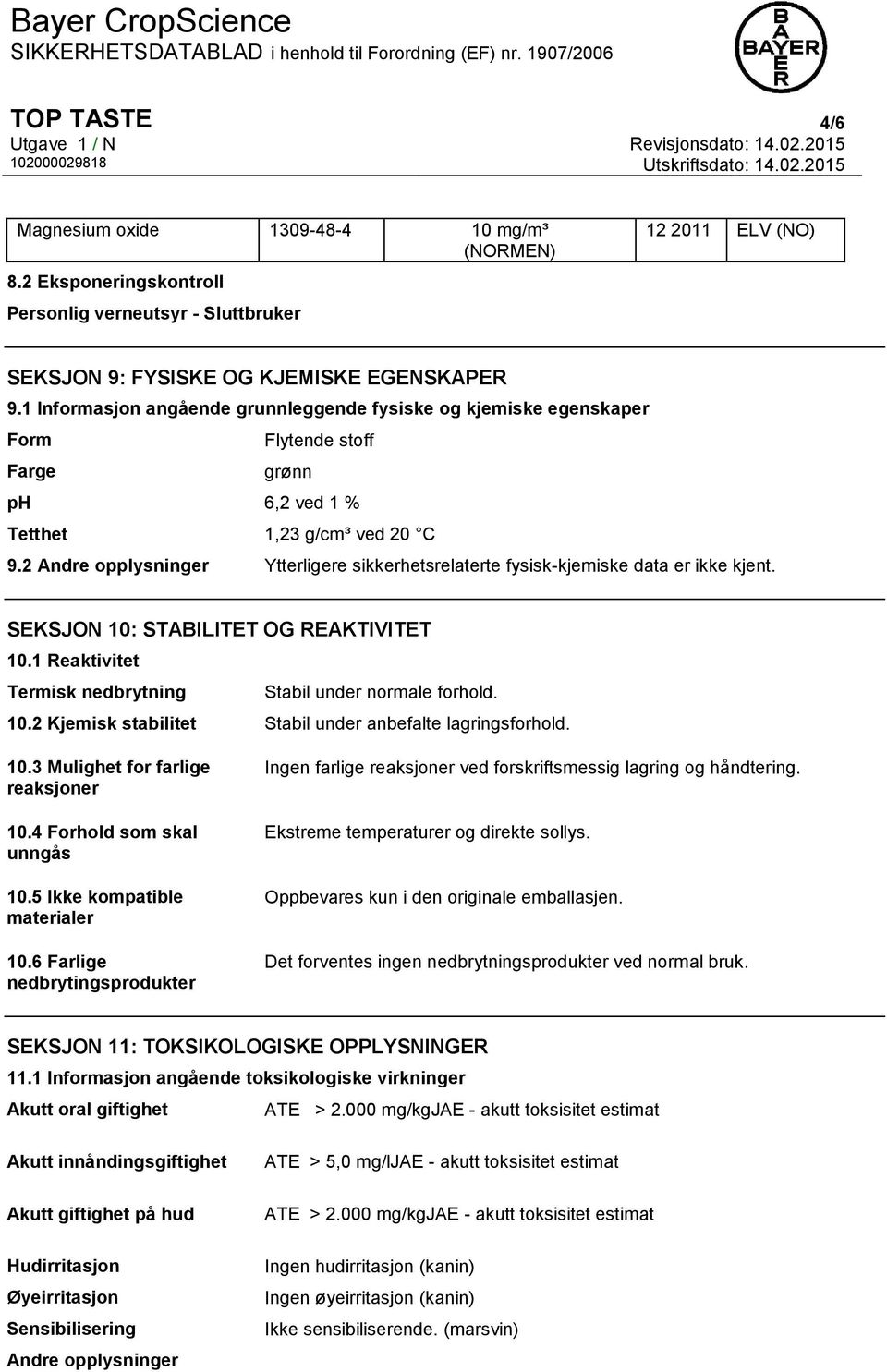 2 Andre opplysninger Ytterligere sikkerhetsrelaterte fysisk-kjemiske data er ikke kjent. SEKSJON 10: STABILITET OG REAKTIVITET 10.1 Reaktivitet Termisk nedbrytning Stabil under normale forhold. 10.2 Kjemisk stabilitet Stabil under anbefalte lagringsforhold.