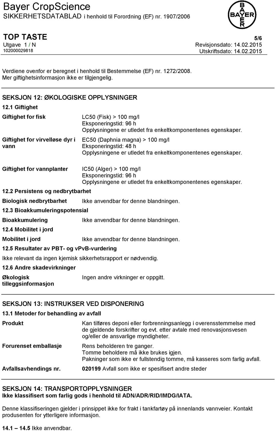 4 Mobilitet i jord Mobilitet i jord 12.5 Resultater av PBT- og vpvb-vurdering LC50 (Fisk) > 100 mg/l Eksponeringstid: 96 h Opplysningene er utledet fra enkeltkomponentenes egenskaper.