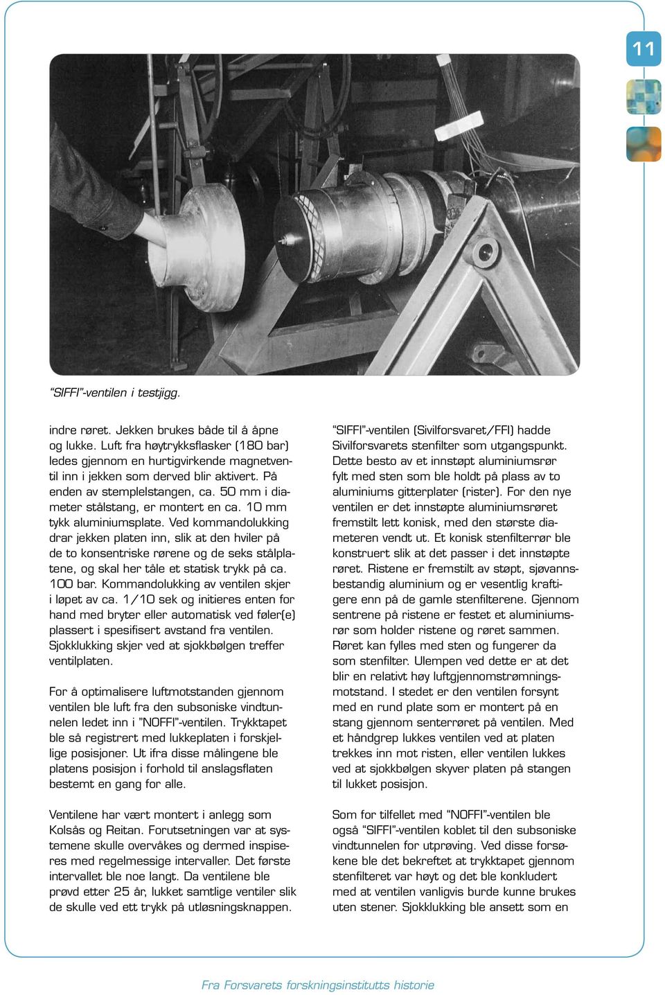 10 mm tykk aluminiumsplate. Ved kommandolukking drar jekken platen inn, slik at den hviler på de to konsentriske rørene og de seks stålplatene, og skal her tåle et statisk trykk på ca. 100 bar.