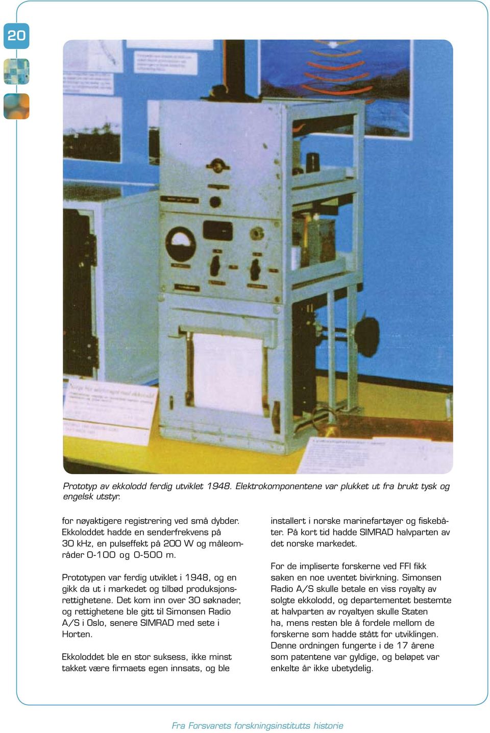 Prototypen var ferdig utviklet i 1948, og en gikk da ut i markedet og tilbød produksjonsrettighetene.