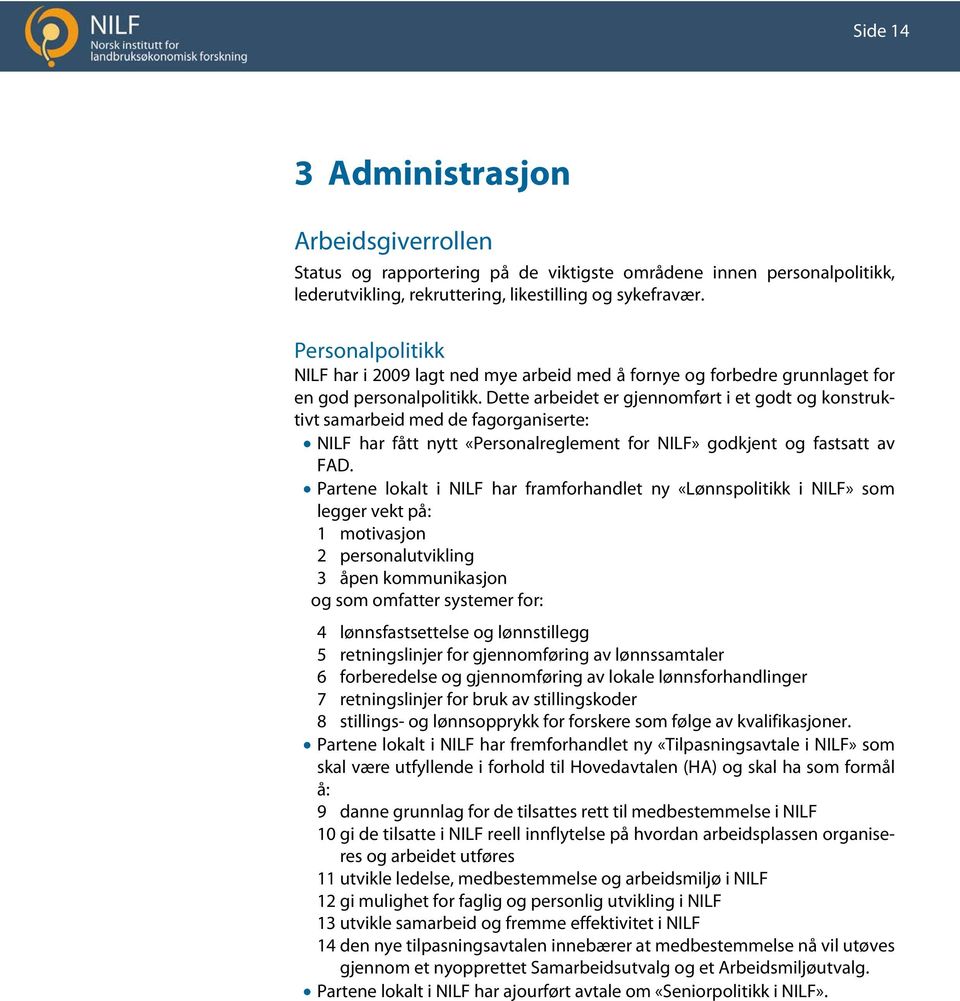 Dette arbeidet er gjennomført i et godt og konstruktivt samarbeid med de fagorganiserte: NILF har fått nytt «Personalreglement for NILF» godkjent og fastsatt av FAD.