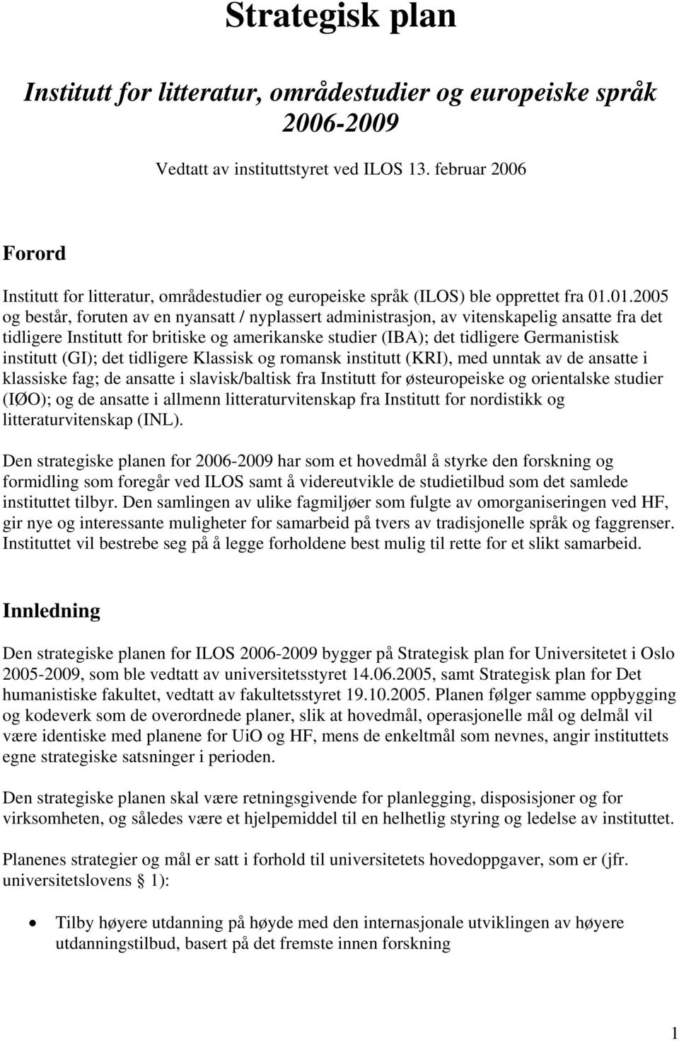 01.2005 og består, foruten av en nyansatt / nyplassert administrasjon, av vitenskapelig ansatte fra det tidligere Institutt for britiske og amerikanske studier (IBA); det tidligere Germanistisk