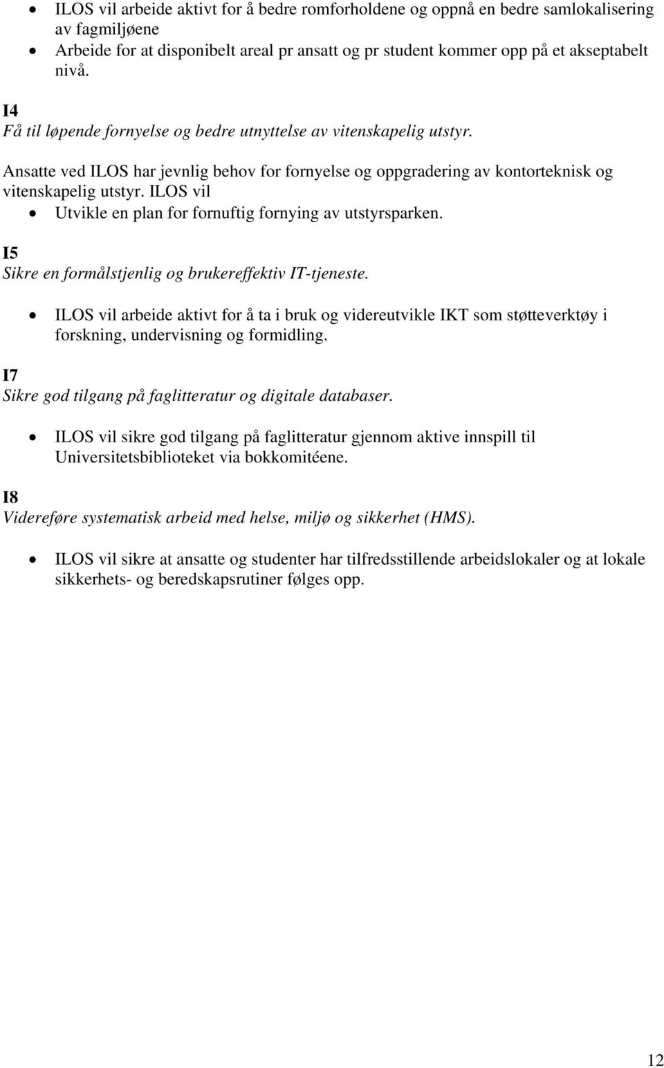 Utvikle en plan for fornuftig fornying av utstyrsparken. I5 Sikre en formålstjenlig og brukereffektiv IT-tjeneste.