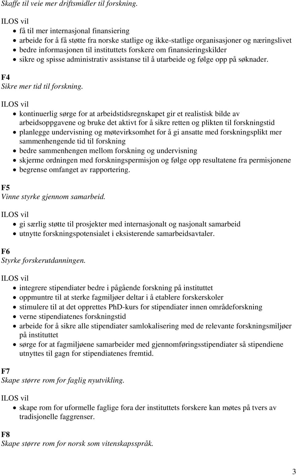 sikre og spisse administrativ assistanse til å utarbeide og følge opp på søknader. F4 Sikre mer tid til forskning.