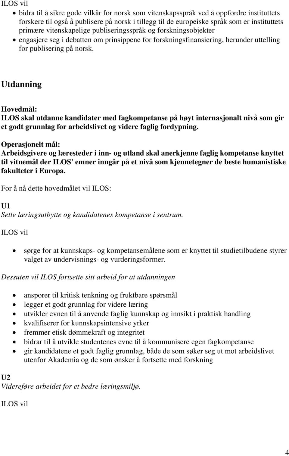 Utdanning Hovedmål: ILOS skal utdanne kandidater med fagkompetanse på høyt internasjonalt nivå som gir et godt grunnlag for arbeidslivet og videre faglig fordypning.