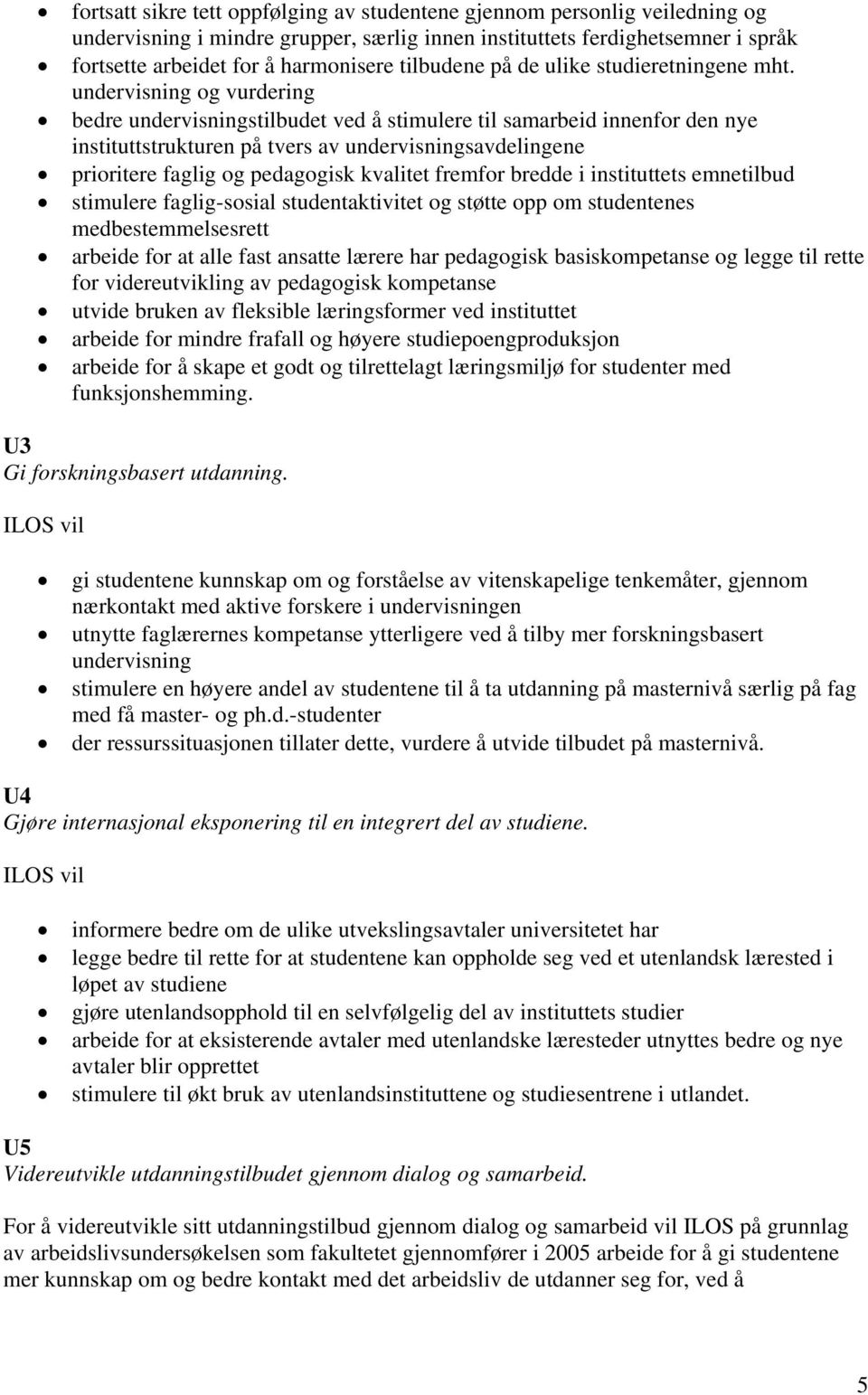 undervisning og vurdering bedre undervisningstilbudet ved å stimulere til samarbeid innenfor den nye instituttstrukturen på tvers av undervisningsavdelingene prioritere faglig og pedagogisk kvalitet