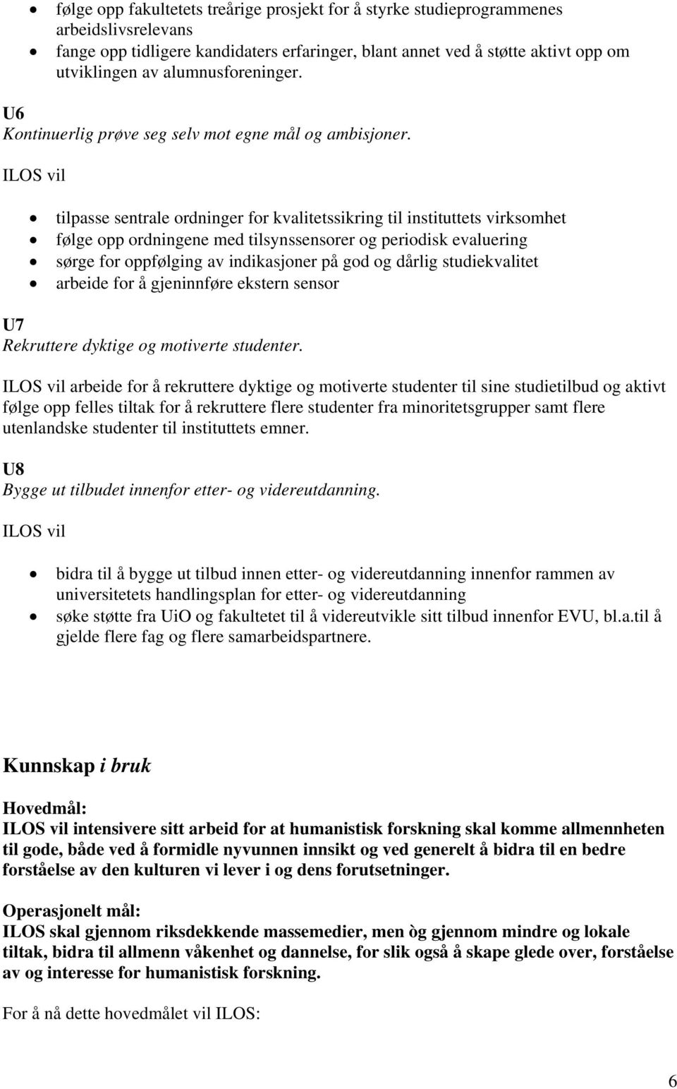 tilpasse sentrale ordninger for kvalitetssikring til instituttets virksomhet følge opp ordningene med tilsynssensorer og periodisk evaluering sørge for oppfølging av indikasjoner på god og dårlig