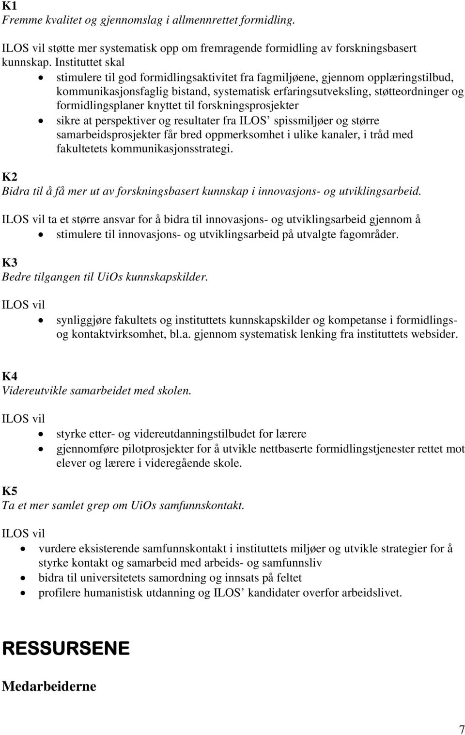 knyttet til forskningsprosjekter sikre at perspektiver og resultater fra ILOS spissmiljøer og større samarbeidsprosjekter får bred oppmerksomhet i ulike kanaler, i tråd med fakultetets