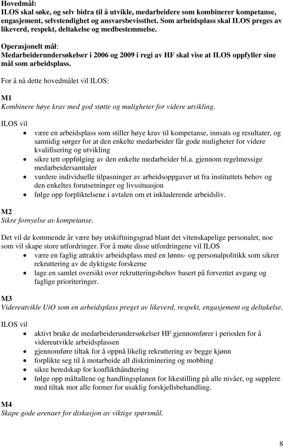 Operasjonelt mål: Medarbeiderundersøkelser i 2006 og 2009 i regi av HF skal vise at ILOS oppfyller sine mål som arbeidsplass.