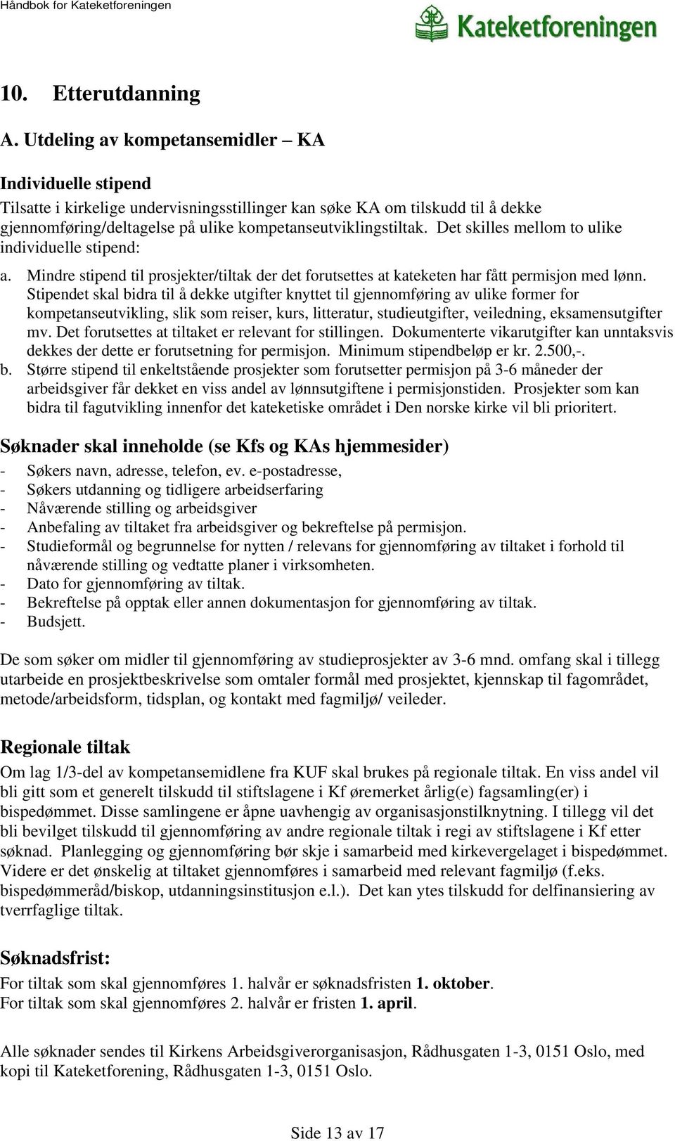 Det skilles mellom to ulike individuelle stipend: a. Mindre stipend til prosjekter/tiltak der det forutsettes at kateketen har fått permisjon med lønn.