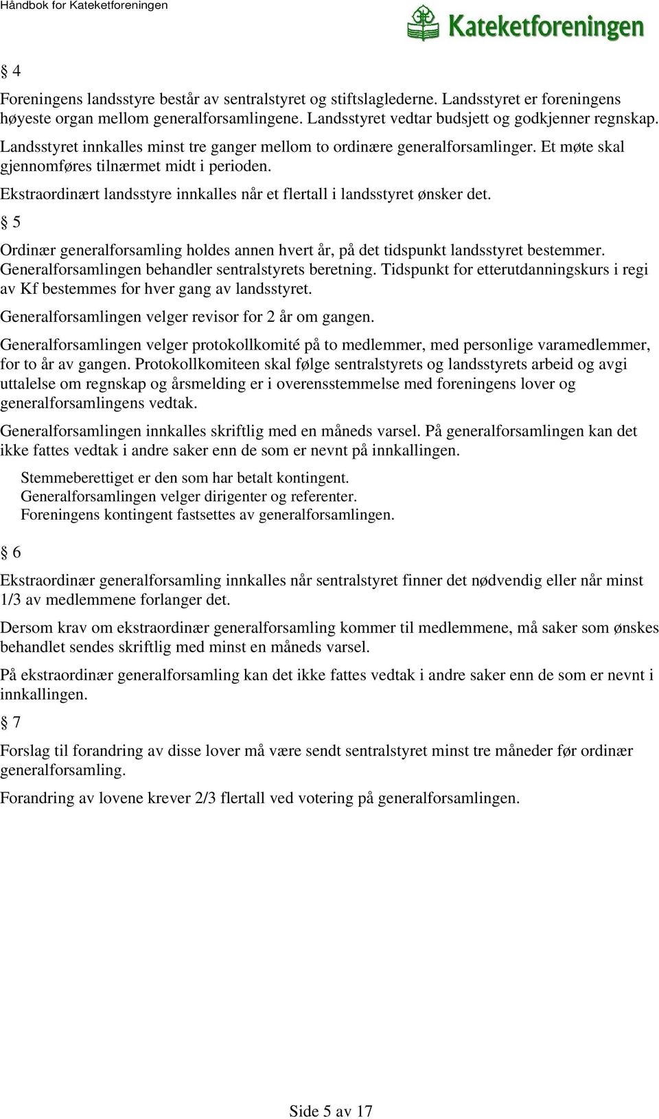 Ekstraordinært landsstyre innkalles når et flertall i landsstyret ønsker det. 5 Ordinær generalforsamling holdes annen hvert år, på det tidspunkt landsstyret bestemmer.