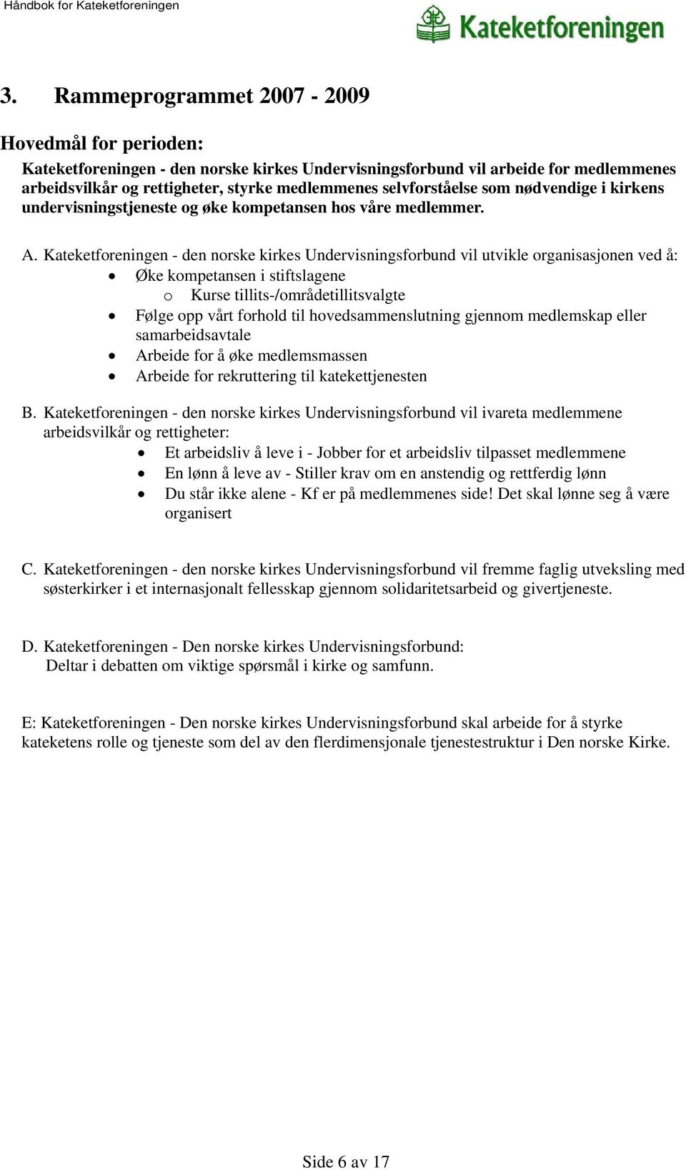 Kateketforeningen - den norske kirkes Undervisningsforbund vil utvikle organisasjonen ved å: Øke kompetansen i stiftslagene o Kurse tillits-/områdetillitsvalgte Følge opp vårt forhold til