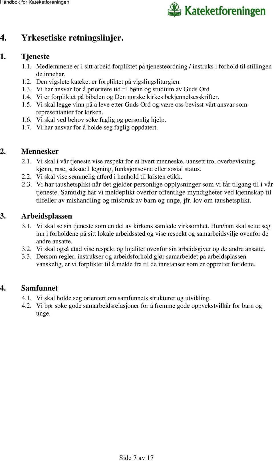 Vi er forpliktet på bibelen og Den norske kirkes bekjennelsesskrifter. 1.5. Vi skal legge vinn på å leve etter Guds Ord og være oss bevisst vårt ansvar som representanter for kirken. 1.6.