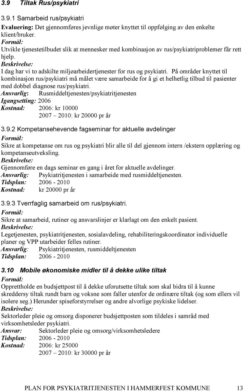 På områder knyttet til kombinasjon rus/psykiatri må målet være samarbeide for å gi et helhetlig tilbud til pasienter med dobbel diagnose rus/psykiatri.