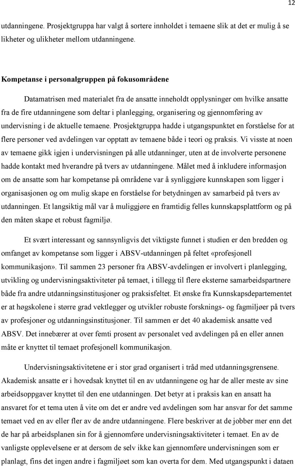 gjennomføring av undervisning i de aktuelle temaene. Prosjektgruppa hadde i utgangspunktet en forståelse for at flere personer ved avdelingen var opptatt av temaene både i teori og praksis.