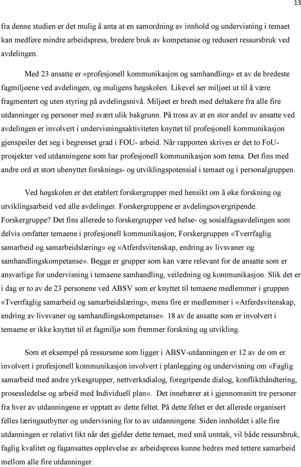 Likevel ser miljøet ut til å være fragmentert og uten styring på avdelingsnivå. Miljøet er bredt med deltakere fra alle fire utdanninger og personer med svært ulik bakgrunn.