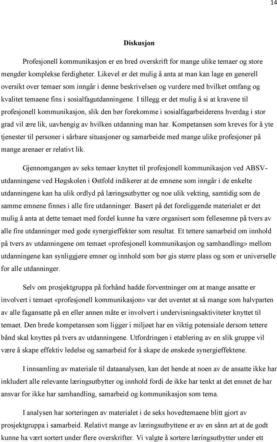 I tillegg er det mulig å si at kravene til profesjonell kommunikasjon, slik den bør forekomme i sosialfagarbeiderens hverdag i stor grad vil ære lik, uavhengig av hvilken utdanning man har.