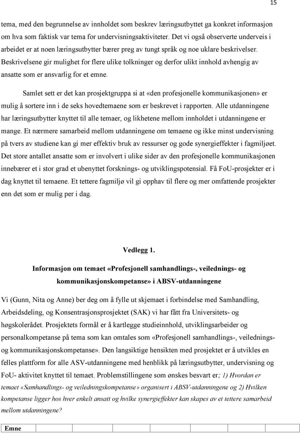 Beskrivelsene gir mulighet for flere ulike tolkninger og derfor ulikt innhold avhengig av ansatte som er ansvarlig for et emne.