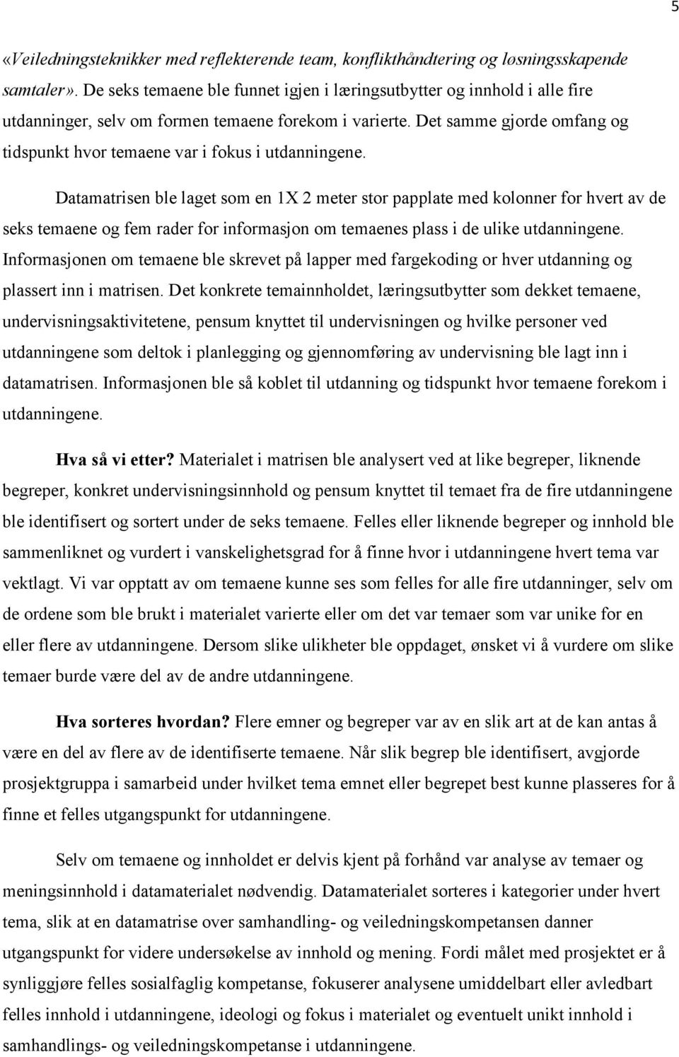 Det samme gjorde omfang og tidspunkt hvor temaene var i fokus i utdanningene.