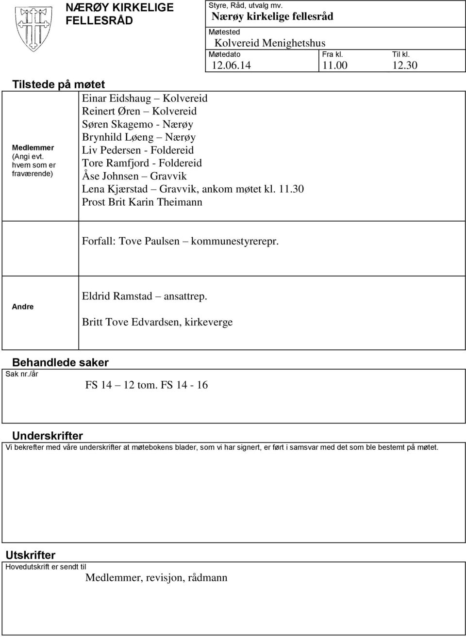 kl. 11.30 Prost Brit Karin Theimann Fra kl. 11.00 Til kl. 12.30 Forfall: Tove Paulsen kommunestyrerepr. Andre Eldrid Ramstad ansattrep. Britt Tove Edvardsen, kirkeverge Behandlede saker Sak nr.