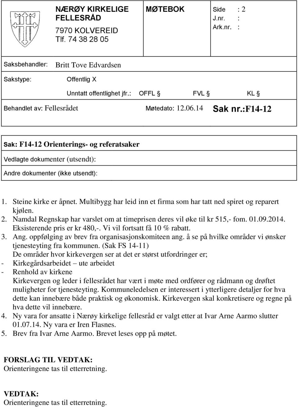 Vi vil fortsatt få 10 % rabatt. 3. Ang. oppfølging av brev fra organisasjonskomiteen ang. å se på hvilke områder vi ønsker tjenesteyting fra kommunen.