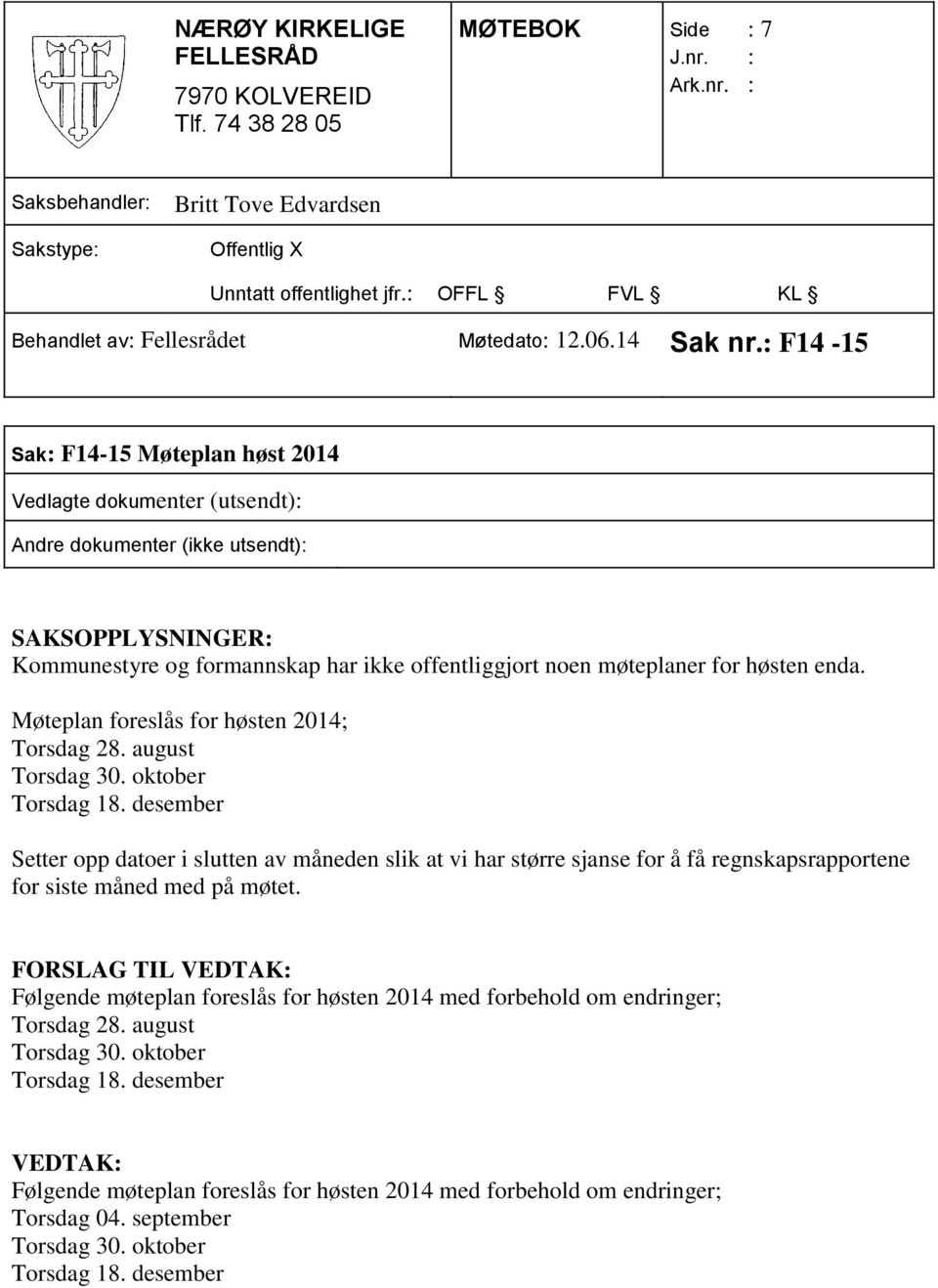 Møteplan foreslås for høsten 2014; Torsdag 28. august Torsdag 30. oktober Torsdag 18.