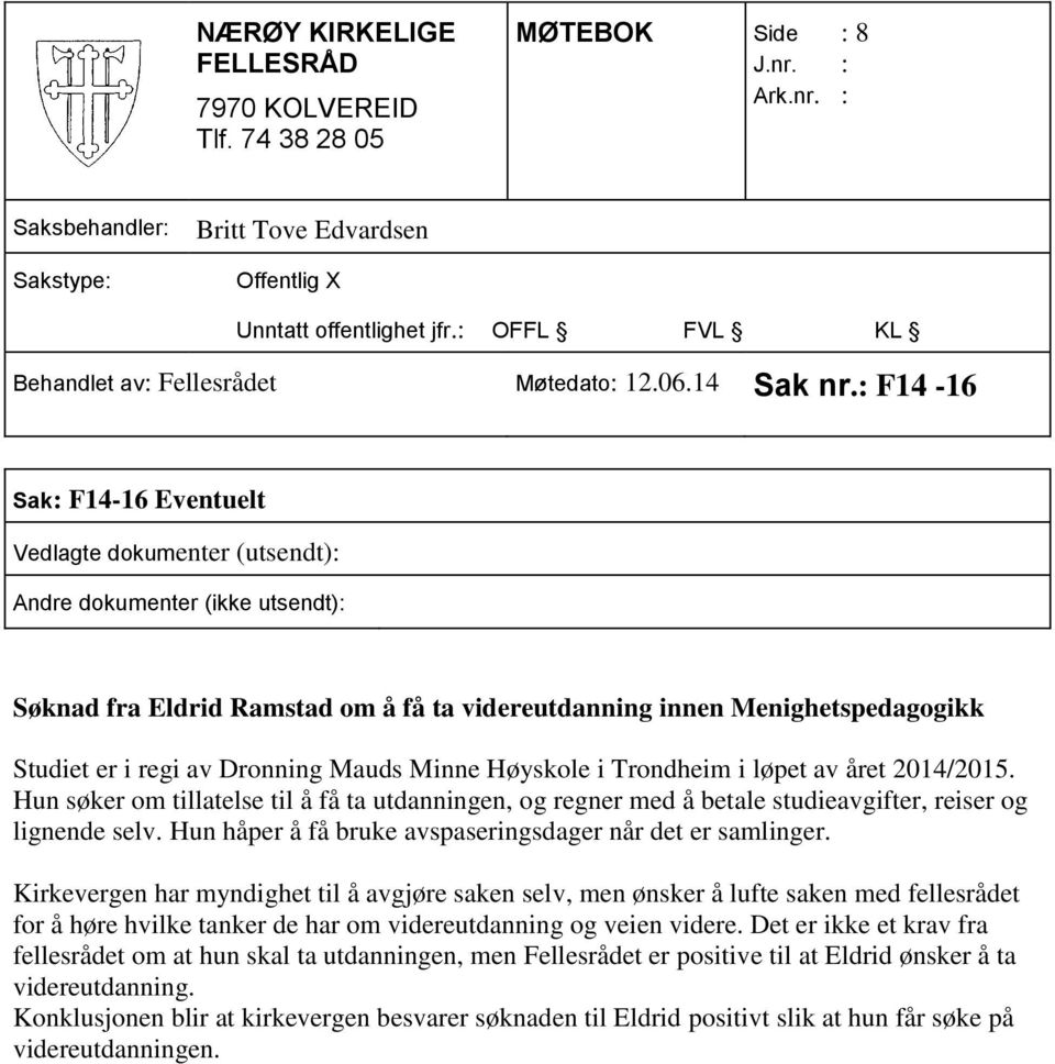 Hun søker om tillatelse til å få ta utdanningen, og regner med å betale studieavgifter, reiser og lignende selv. Hun håper å få bruke avspaseringsdager når det er samlinger.