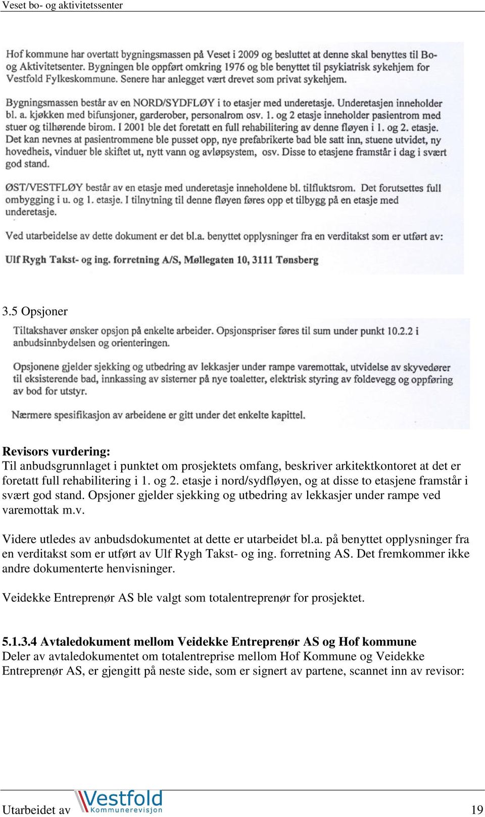 a. på benyttet opplysninger fra en verditakst som er utført av Ulf Rygh Takst- og ing. forretning AS. Det fremkommer ikke andre dokumenterte henvisninger.