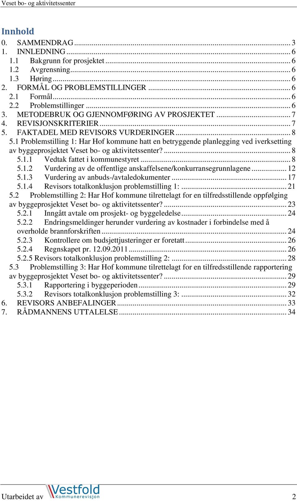 1 Problemstilling 1: Har Hof kommune hatt en betryggende planlegging ved iverksetting av byggeprosjektet Veset bo- og aktivitetssenter?... 8 5.1.1 Vedtak fattet i kommunestyret... 8 5.1.2 Vurdering av de offentlige anskaffelsene/konkurransegrunnlagene.