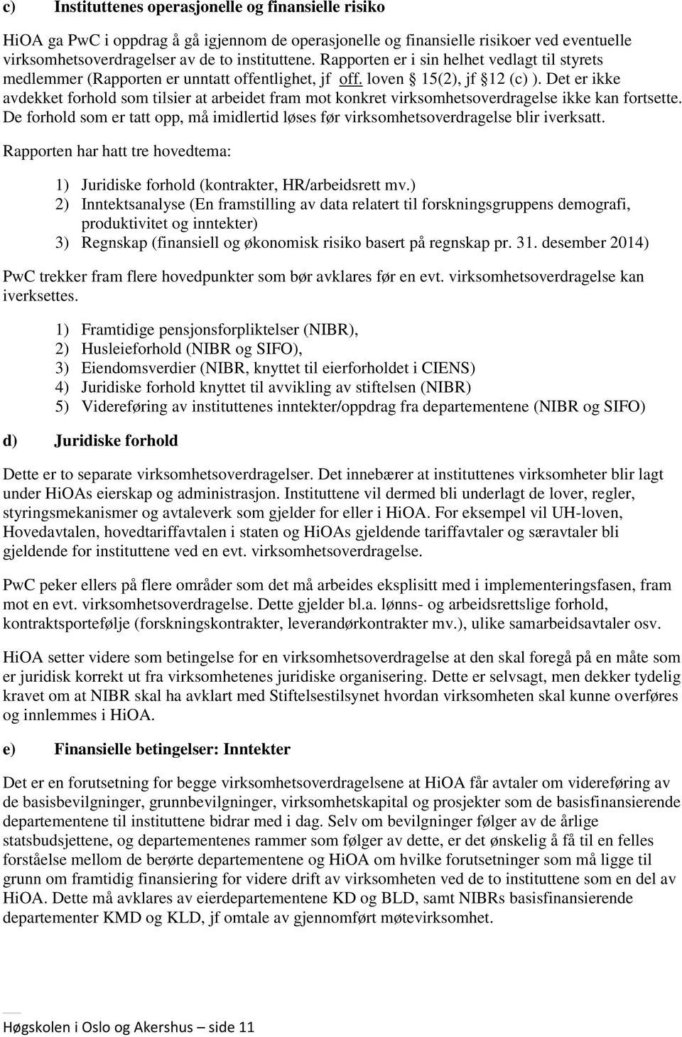 Det er ikke avdekket forhold som tilsier at arbeidet fram mot konkret virksomhetsoverdragelse ikke kan fortsette.