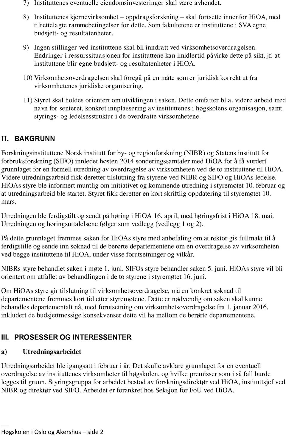 Endringer i ressurssituasjonen for instituttene kan imidlertid påvirke dette på sikt, jf. at instituttene blir egne budsjett- og resultatenheter i HiOA.