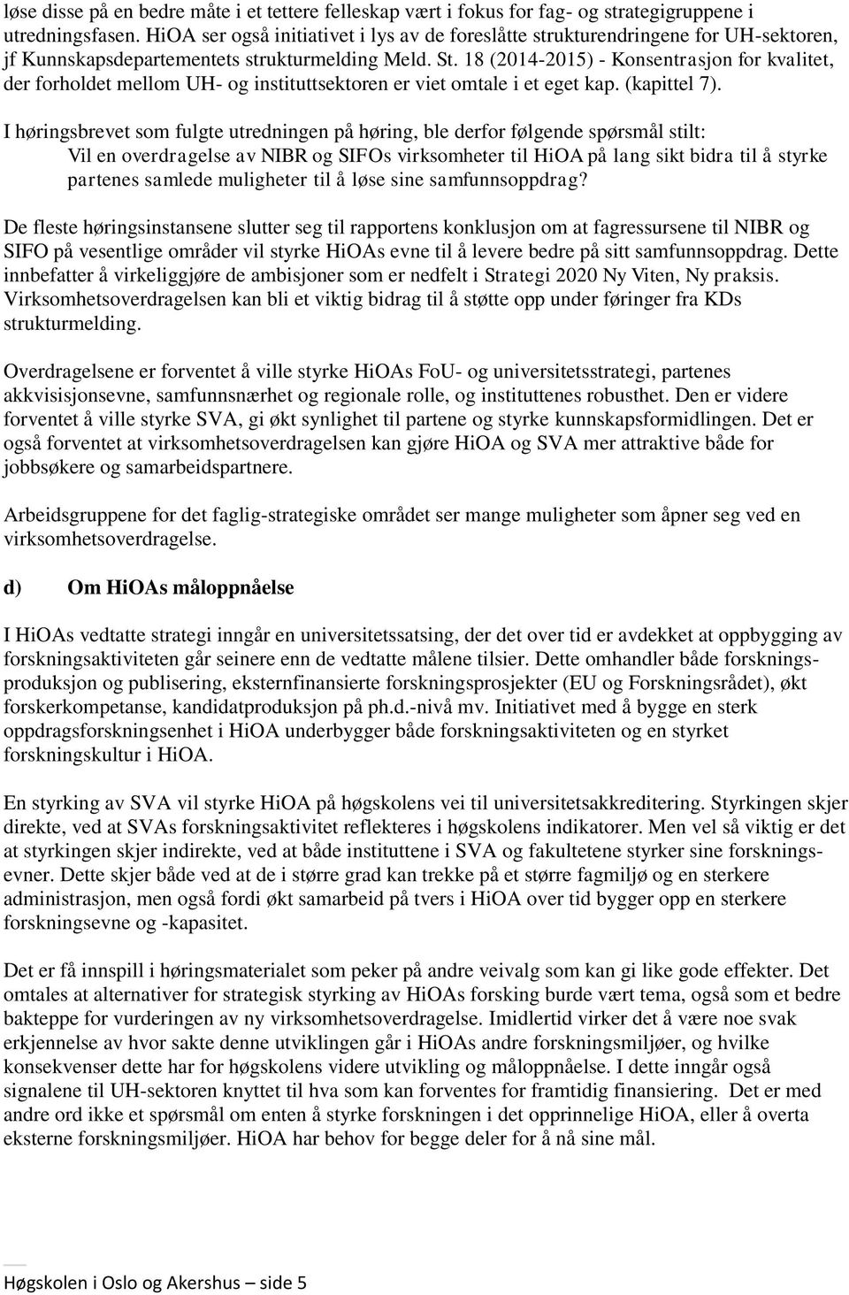 18 (2014-2015) - Konsentrasjon for kvalitet, der forholdet mellom UH- og instituttsektoren er viet omtale i et eget kap. (kapittel 7).