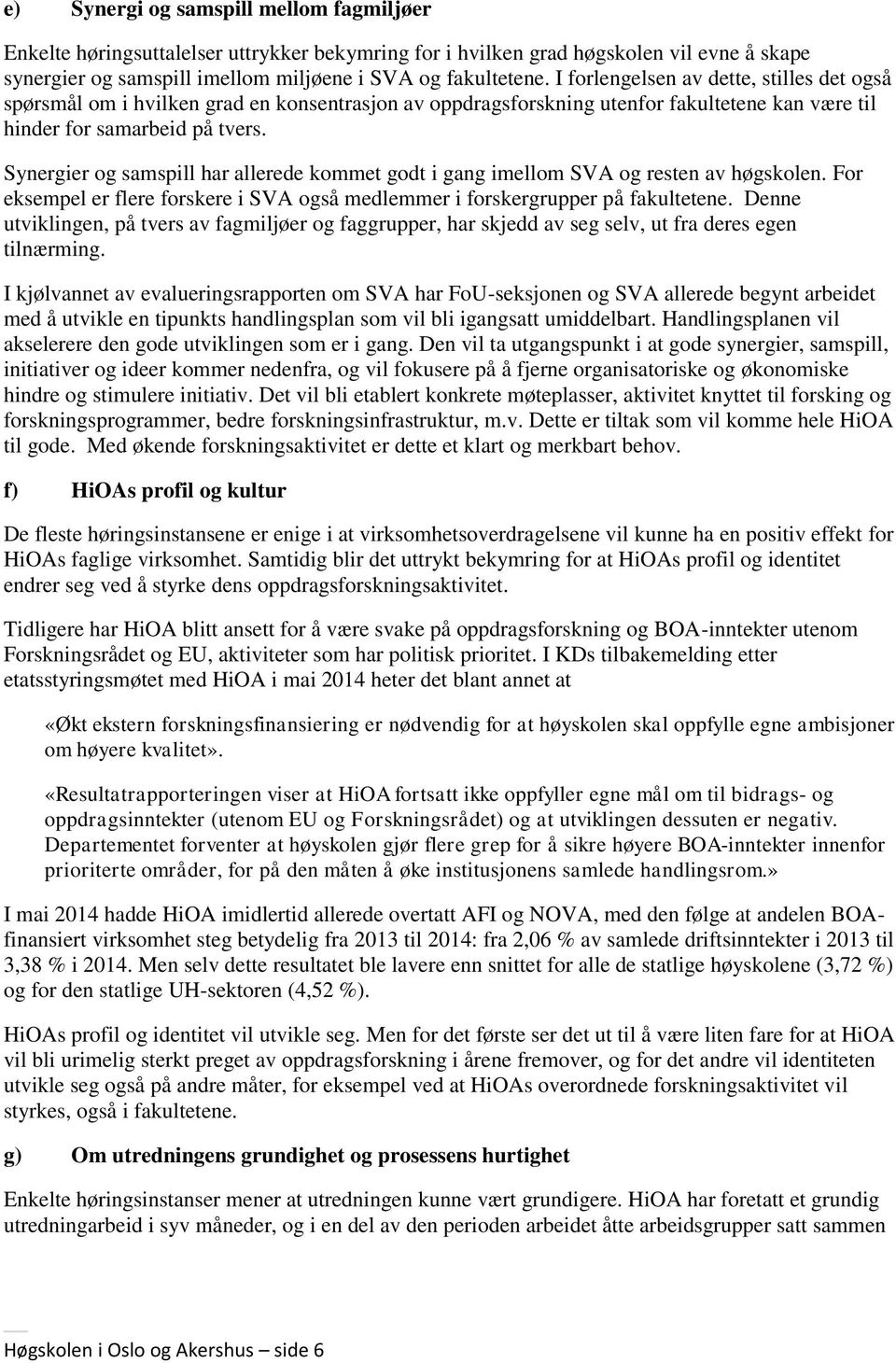 Synergier og samspill har allerede kommet godt i gang imellom SVA og resten av høgskolen. For eksempel er flere forskere i SVA også medlemmer i forskergrupper på fakultetene.