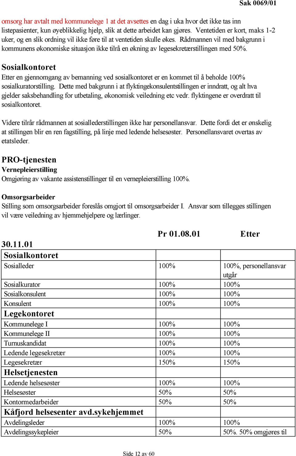 Rådmannen vil med bakgrunn i kommunens økonomiske situasjon ikke tilrå en økning av legesekretærstillingen med 50%.