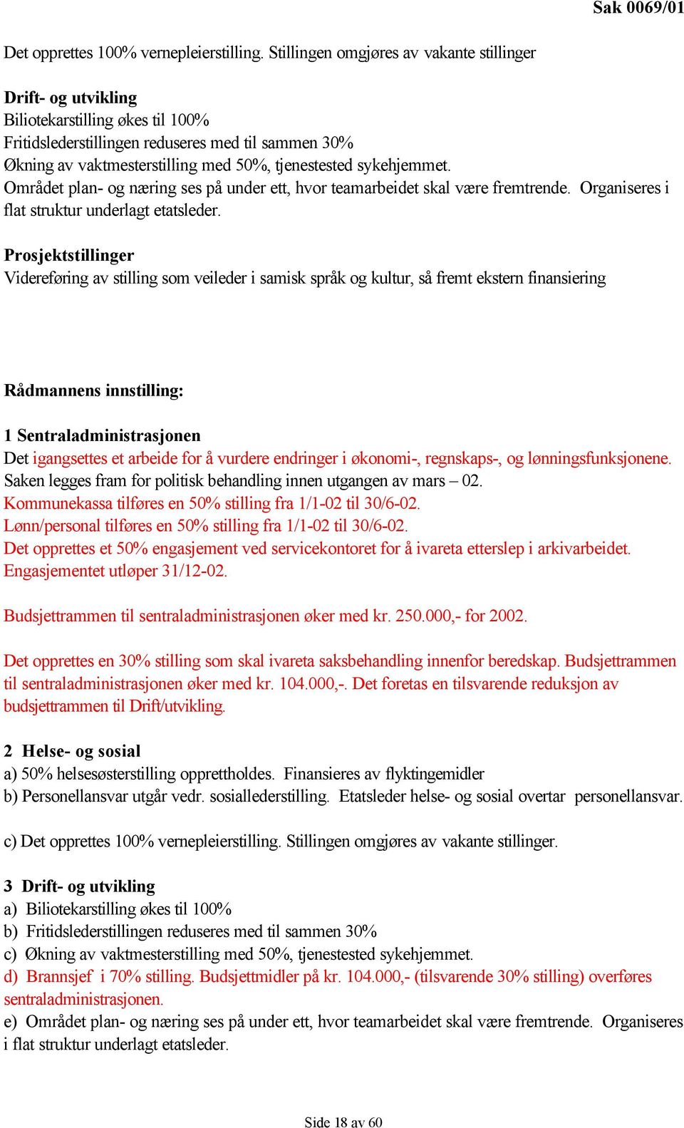 sykehjemmet. Området plan- og næring ses på under ett, hvor teamarbeidet skal være fremtrende. Organiseres i flat struktur underlagt etatsleder.