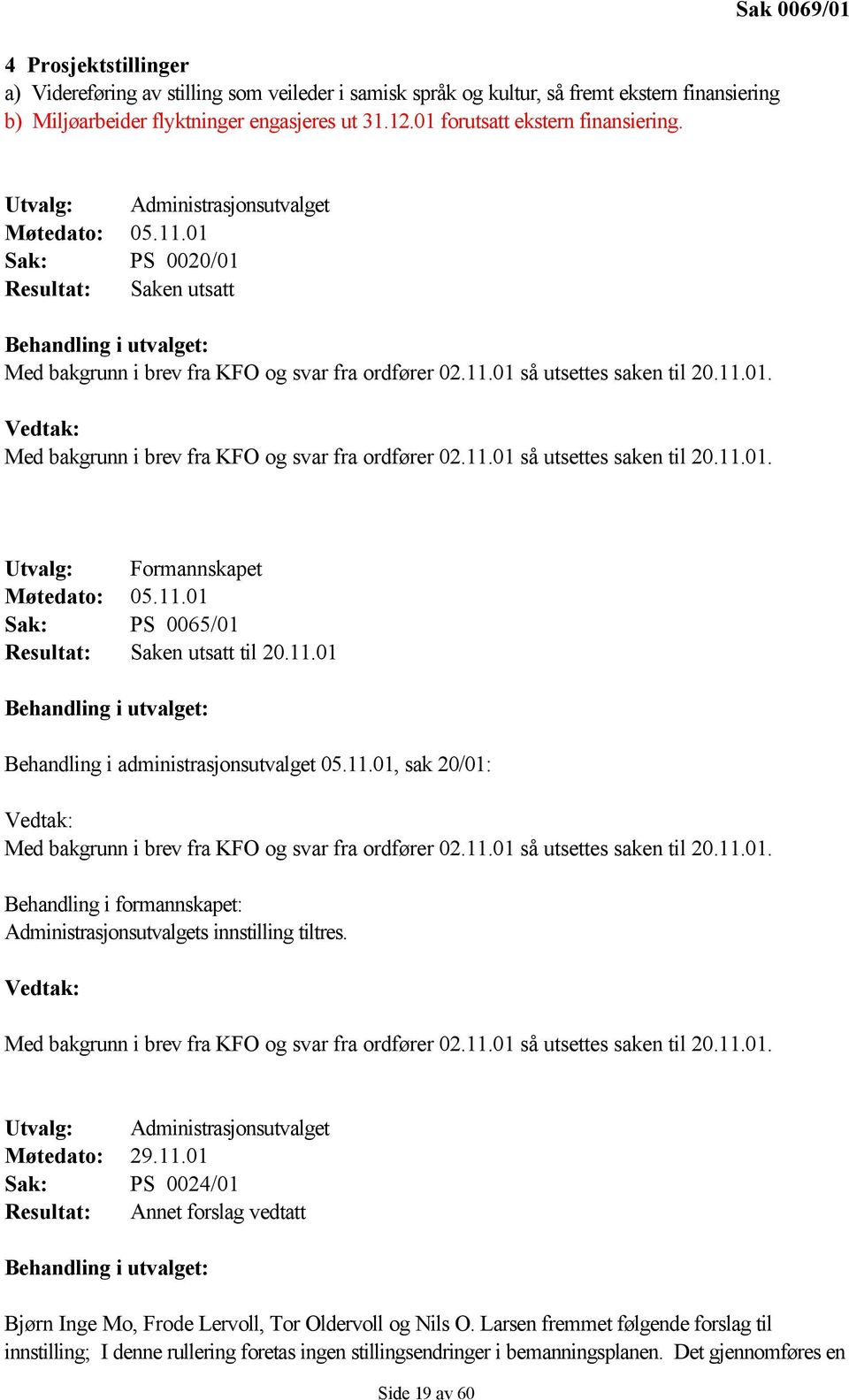 01 Sak: PS 0020/01 Resultat: Saken utsatt Behandling i utvalget: Med bakgrunn i brev fra KFO og svar fra ordfører 02.11.01 så utsettes saken til 20.11.01. Vedtak: Med bakgrunn i brev fra KFO og svar fra ordfører 02.